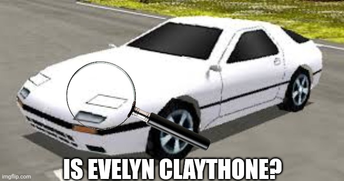 Mazda RX7 With Magnifying Glass Meme | IS EVELYN CLAYTHONE? | image tagged in mazda rx7 rumblesushi 3d,meta runner,memes,funny | made w/ Imgflip meme maker