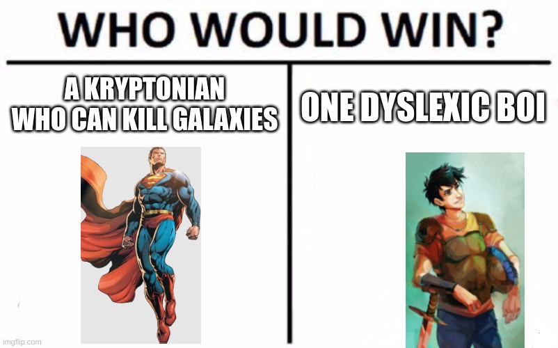 Percy Vs Superman | A KRYPTONIAN WHO CAN KILL GALAXIES; ONE DYSLEXIC BOI | image tagged in memes,who would win | made w/ Imgflip meme maker