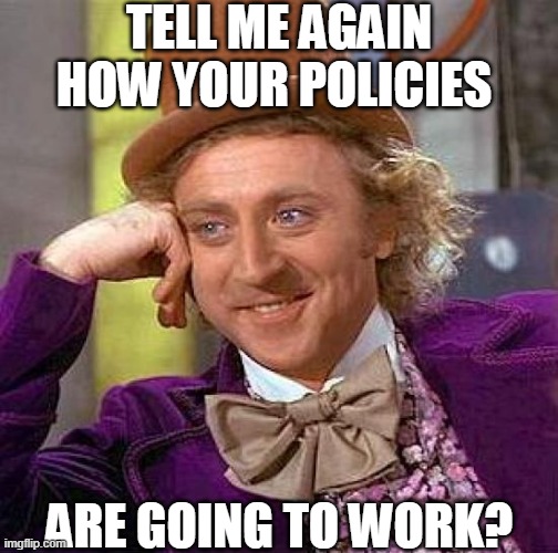 Hey, kamala | TELL ME AGAIN HOW YOUR POLICIES; ARE GOING TO WORK? | image tagged in memes,creepy condescending wonka,communism,socialism,woke,make america great again | made w/ Imgflip meme maker