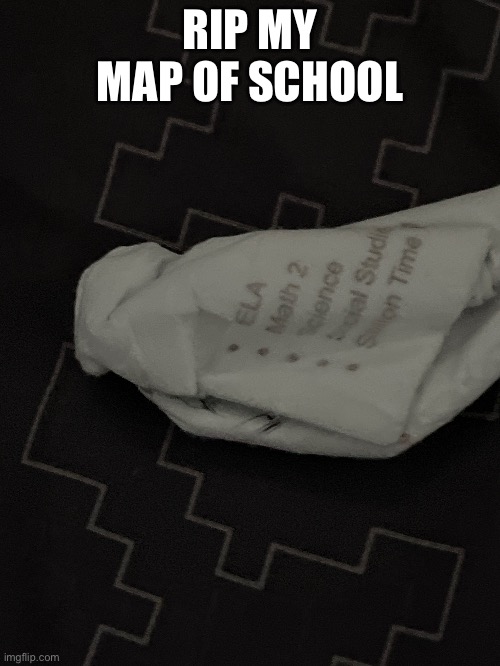 RIP MY MAP OF SCHOOL | made w/ Imgflip meme maker