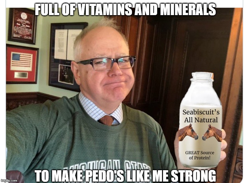 walz | FULL OF VITAMINS AND MINERALS TO MAKE PEDO'S LIKE ME STRONG | image tagged in walz | made w/ Imgflip meme maker