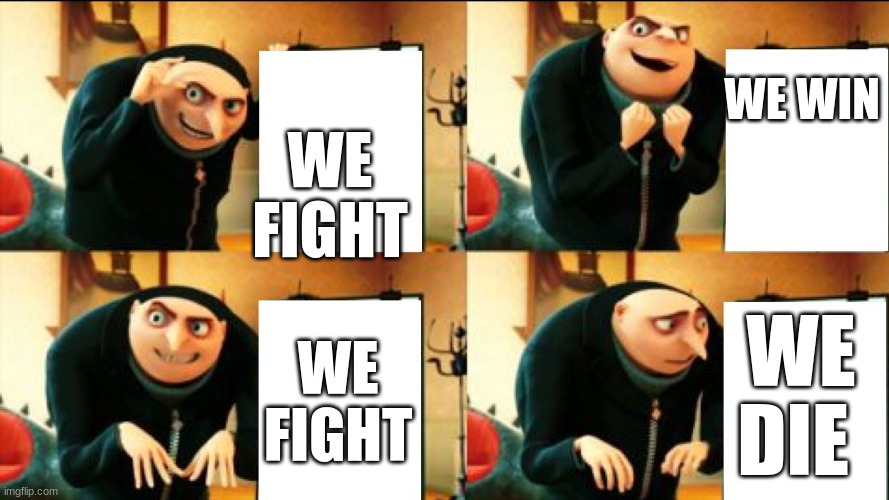 Gru Diabolical Plan Fail | WE WIN; WE FIGHT; WE DIE; WE FIGHT | image tagged in gru diabolical plan fail | made w/ Imgflip meme maker