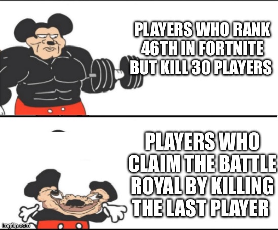 Fortnight battle pass | PLAYERS WHO RANK 46TH IN FORTNITE BUT KILL 30 PLAYERS; PLAYERS WHO CLAIM THE BATTLE ROYAL BY KILLING THE LAST PLAYER | image tagged in strong mickey vs weak mickey | made w/ Imgflip meme maker