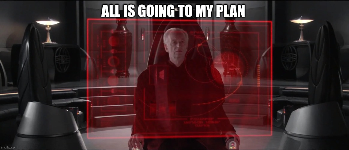 chancellor palpatine | ALL IS GOING TO MY PLAN | image tagged in chancellor palpatine | made w/ Imgflip meme maker