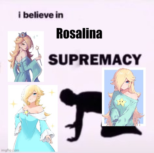 I believe in supremacy | Rosalina | image tagged in i believe in supremacy | made w/ Imgflip meme maker