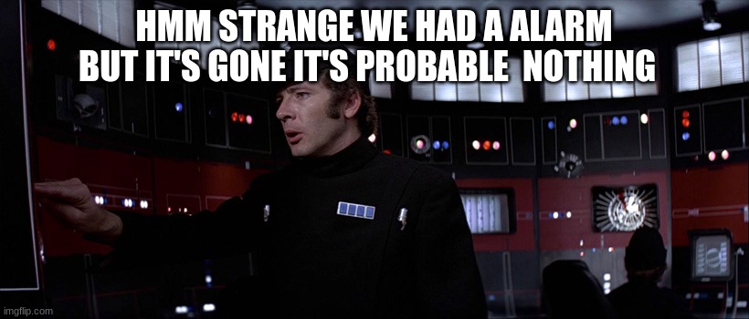 imperial officer | HMM STRANGE WE HAD A ALARM BUT IT'S GONE IT'S PROBABLE  NOTHING | image tagged in imperial officer | made w/ Imgflip meme maker