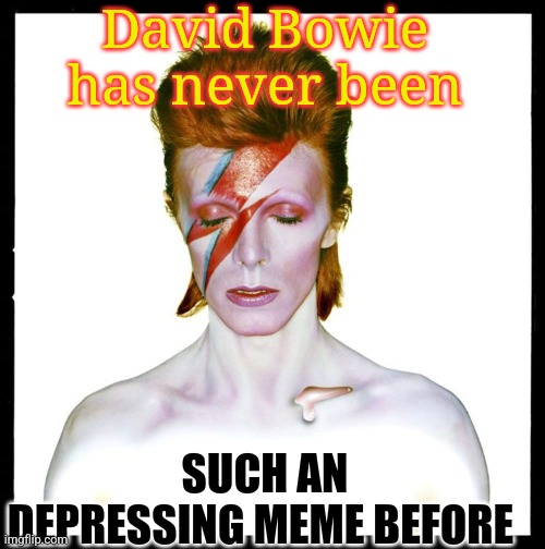 David Bowie has never seen such a depressing meme Blank Meme Template