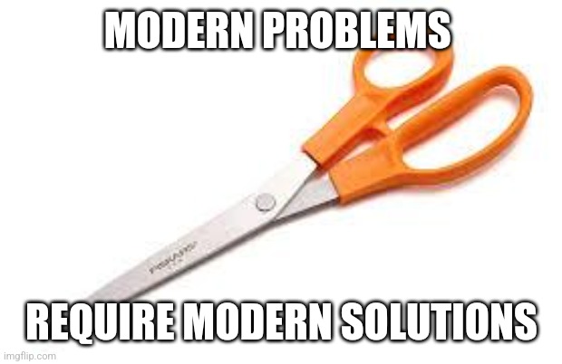 Scumbag Scissors | MODERN PROBLEMS REQUIRE MODERN SOLUTIONS | image tagged in scumbag scissors | made w/ Imgflip meme maker