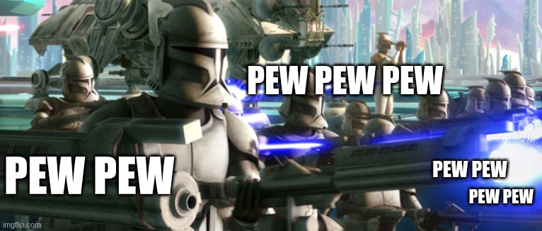 clone troopers | PEW PEW PEW; PEW PEW; PEW PEW; PEW PEW | image tagged in clone troopers | made w/ Imgflip meme maker