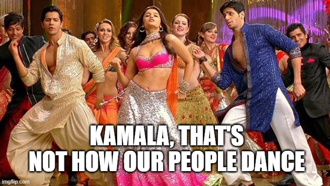 bollywood dance | KAMALA, THAT'S NOT HOW OUR PEOPLE DANCE | image tagged in bollywood dance | made w/ Imgflip meme maker