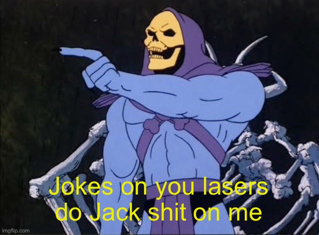 Jokes on you I’m into that shit | Jokes on you lasers do Jack shit on me | image tagged in jokes on you i m into that shit | made w/ Imgflip meme maker