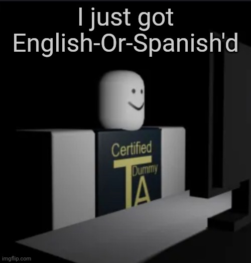 Combat Dummy computer | I just got English-Or-Spanish'd | image tagged in combat dummy computer | made w/ Imgflip meme maker