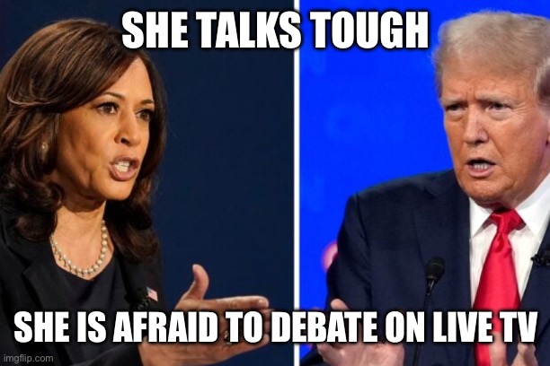 Debate Fears | SHE TALKS TOUGH; SHE IS AFRAID TO DEBATE ON LIVE TV | image tagged in debate,presidential debate,kamala harris,donald trump | made w/ Imgflip meme maker