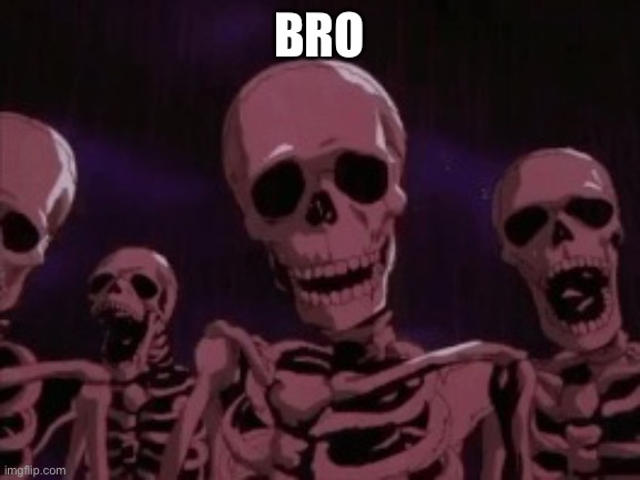 Berserk Roast Skeletons | BRO | image tagged in berserk roast skeletons | made w/ Imgflip meme maker