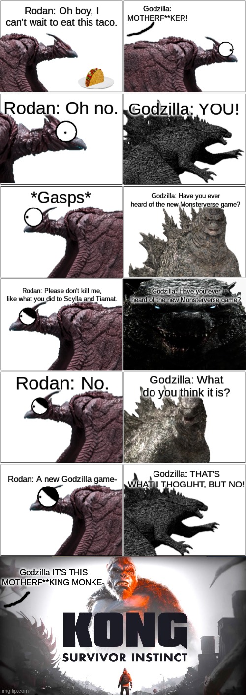 Godzilla's reaction to Kong: Survival Instinct.mp3 | image tagged in comic,godzilla,rodan,king kong | made w/ Imgflip meme maker