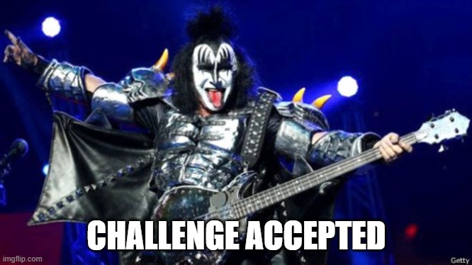 Gene Simmons kiss | CHALLENGE ACCEPTED | image tagged in gene simmons kiss | made w/ Imgflip meme maker