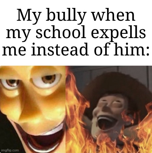 "Why are you like this?" | My bully when my school expells me instead of him: | image tagged in satanic woody no spacing,memes,funny,school | made w/ Imgflip meme maker