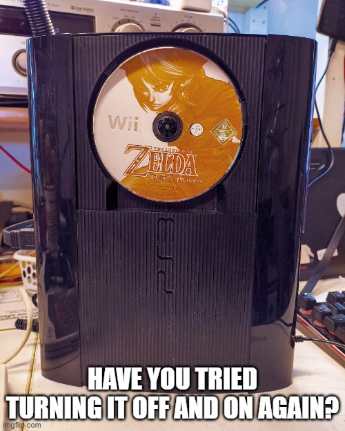 Zelda on ps3 | HAVE YOU TRIED TURNING IT OFF AND ON AGAIN? | image tagged in zelda on ps3 | made w/ Imgflip meme maker