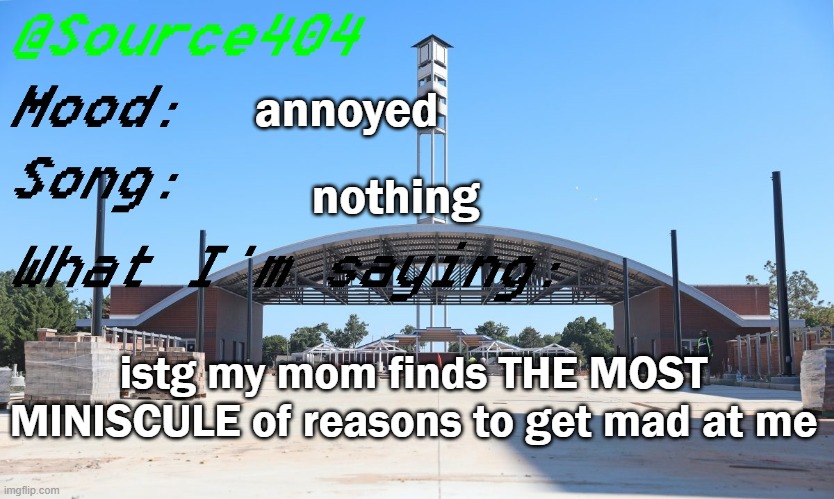 Source's Temp | annoyed; nothing; istg my mom finds THE MOST MINISCULE of reasons to get mad at me | image tagged in source's temp | made w/ Imgflip meme maker