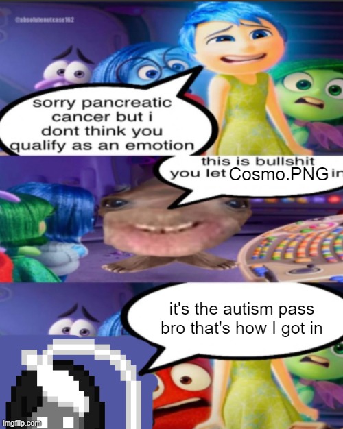 people tend to do strange things for me because of the autism pass | Cosmo.PNG; it's the autism pass bro that's how I got in | image tagged in sorry pancreatic cancer but i don t think you qualify as an emot | made w/ Imgflip meme maker