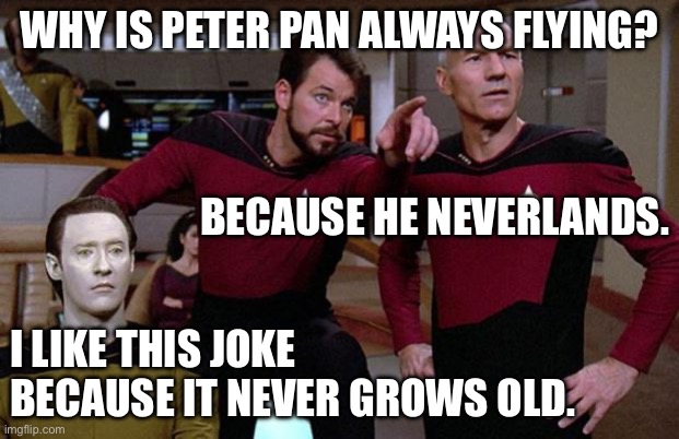 Riker Peter Pan joke | WHY IS PETER PAN ALWAYS FLYING? BECAUSE HE NEVERLANDS. I LIKE THIS JOKE BECAUSE IT NEVER GROWS OLD. | image tagged in riker point | made w/ Imgflip meme maker