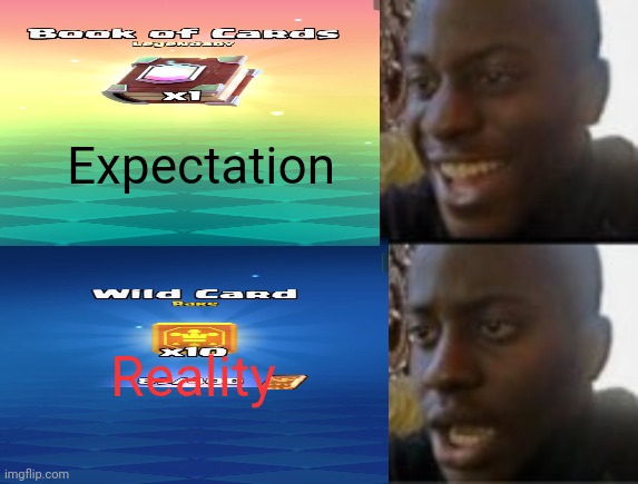 Happy sad | Expectation; Reality | image tagged in happy sad | made w/ Imgflip meme maker