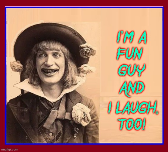 LAFFZ KIDIOT | I'M A
FUN 
GUY
AND; I LAUGH,
TOO! | image tagged in vince vance,vintage,creepy,memes,cursed image,lipstick | made w/ Imgflip meme maker