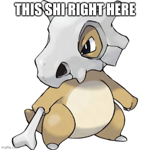 Cubone | THIS SHI RIGHT HERE | image tagged in cubone | made w/ Imgflip meme maker