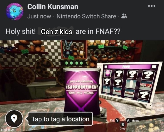 Holy shit! ______ are in FNAF?? | Gen z kids | image tagged in holy shit ______ are in fnaf | made w/ Imgflip meme maker