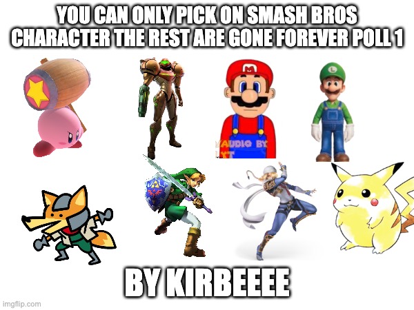 also hi chat i wa out and playing on my switch and watching yt but im back | YOU CAN ONLY PICK ON SMASH BROS CHARACTER THE REST ARE GONE FOREVER POLL 1; BY KIRBEEEE | made w/ Imgflip meme maker