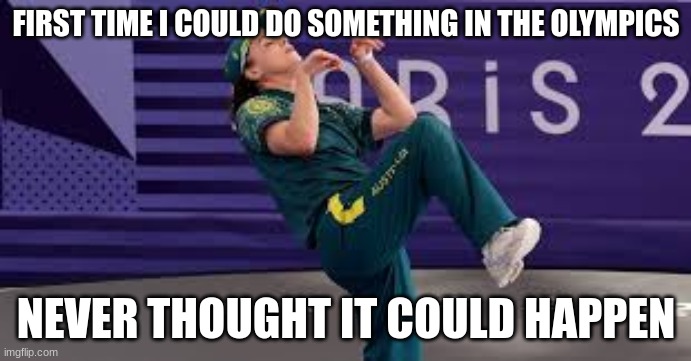 RayGun Australian Breakdancer | FIRST TIME I COULD DO SOMETHING IN THE OLYMPICS; NEVER THOUGHT IT COULD HAPPEN | image tagged in raygun australian breakdancer | made w/ Imgflip meme maker