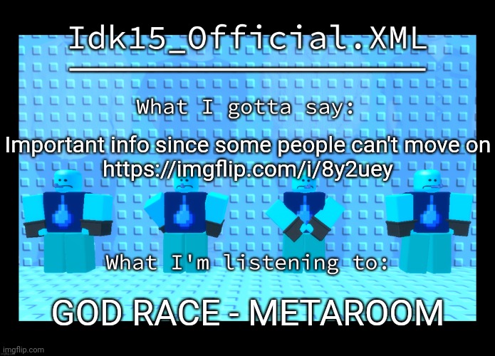 Idk15 Water Enthusiast Announcment | Important info since some people can't move on
https://imgflip.com/i/8y2uey; GOD RACE - METAROOM | image tagged in idk15 water enthusiast announcment | made w/ Imgflip meme maker