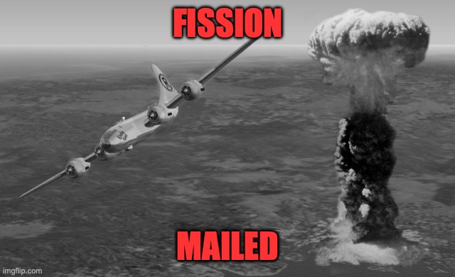 Ig this is kinda dark? | FISSION; MAILED | image tagged in memes,funny,hiroshima,dark,owu | made w/ Imgflip meme maker