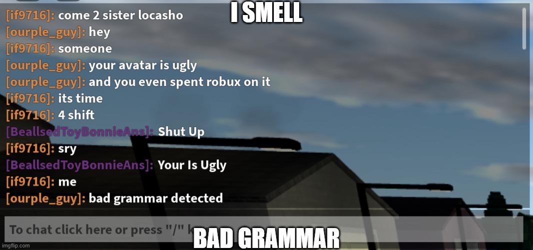 bad grammar in a roast battle? bad idea... | I SMELL; BAD GRAMMAR | image tagged in roasting someone in a rp be like | made w/ Imgflip meme maker