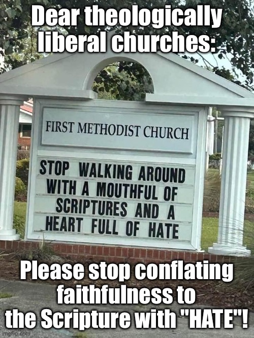 Dear theologically liberal churches:; Please stop conflating faithfulness to the Scripture with "HATE"! | made w/ Imgflip meme maker