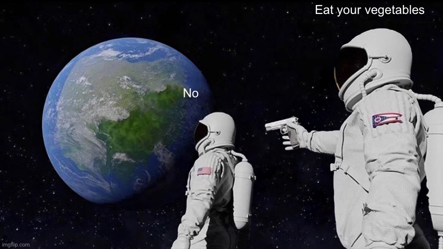 Mom | Eat your vegetables; No | image tagged in memes,always has been | made w/ Imgflip meme maker