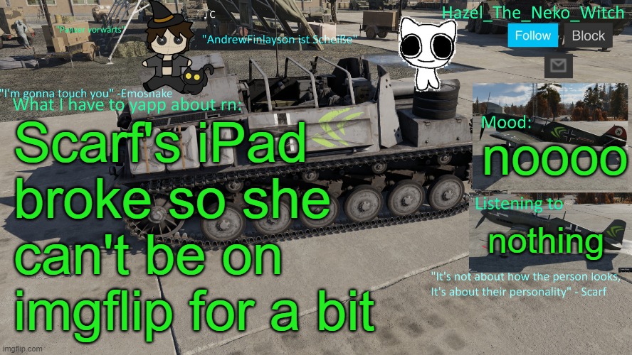 She told me in MC, she on MC and GD btw | Scarf's iPad broke so she can't be on imgflip for a bit; noooo; nothing | image tagged in neko war thunder template thx disco for drawing | made w/ Imgflip meme maker