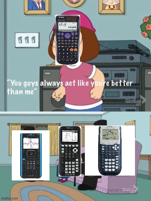 Meg family guy you always act you are better than me | image tagged in meg family guy you always act you are better than me | made w/ Imgflip meme maker