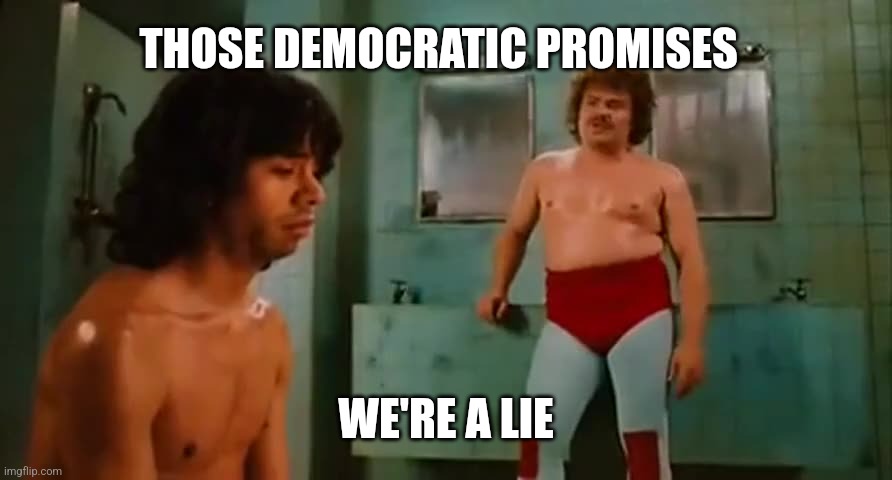 A lie steven | THOSE DEMOCRATIC PROMISES; WE'RE A LIE | image tagged in a lie steven | made w/ Imgflip meme maker
