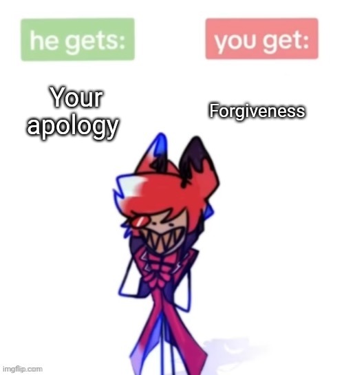Alastor Trade Offer | Your apology Forgiveness | image tagged in alastor trade offer | made w/ Imgflip meme maker