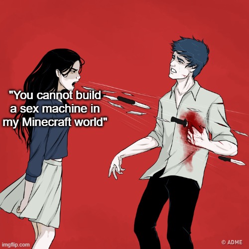 Woman Shouting Knives | "You cannot build a sex machine in my Minecraft world" | image tagged in woman shouting knives | made w/ Imgflip meme maker