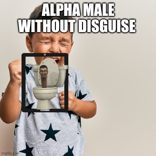 Gen Alpha kid | ALPHA MALE WITHOUT DISGUISE | image tagged in gen alpha kid | made w/ Imgflip meme maker