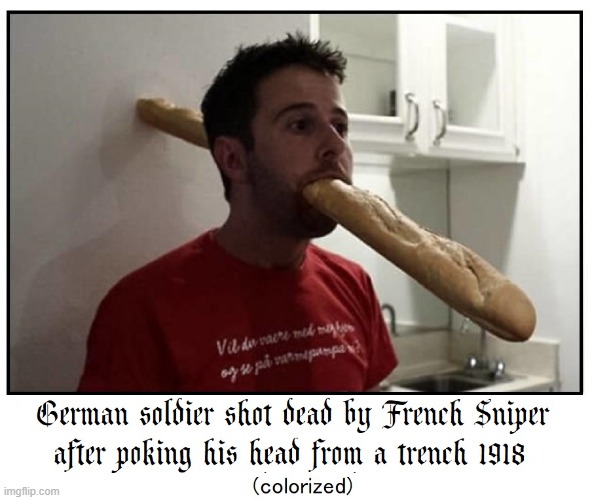 Hysterical Hallucinations in History | image tagged in vince vance,french bread,sniper,memes,world war 1,german soldier | made w/ Imgflip meme maker