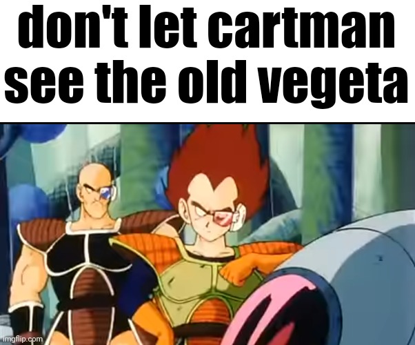 don't let cartman see the old vegeta | made w/ Imgflip meme maker