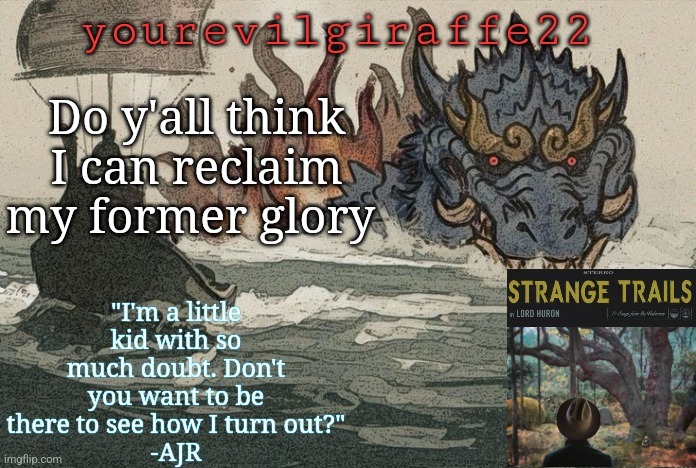 yourevilgiraffe22 | Do y'all think I can reclaim my former glory | image tagged in yourevilgiraffe22 | made w/ Imgflip meme maker