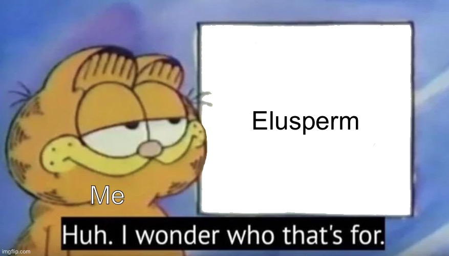 Garfield looking at the sign | Me Elusperm | image tagged in garfield looking at the sign | made w/ Imgflip meme maker