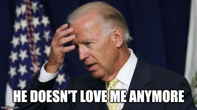 Joe Biden worries | HE DOESN'T LOVE ME ANYMORE | image tagged in joe biden worries | made w/ Imgflip meme maker