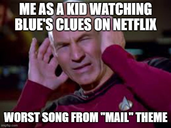 what is your song scares by?: | ME AS A KID WATCHING BLUE'S CLUES ON NETFLIX; WORST SONG FROM "MAIL" THEME | image tagged in captain picard covering ears,memes,mail,blues clues,nickelodeon | made w/ Imgflip meme maker