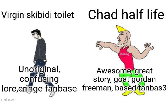 Virgin vs Chad | Chad half life; Virgin skibidi toilet; Awesome, great story, goat gordan freeman, based fanbas3; Unoriginal, confusing lore,cringe fanbase | image tagged in virgin vs chad | made w/ Imgflip meme maker