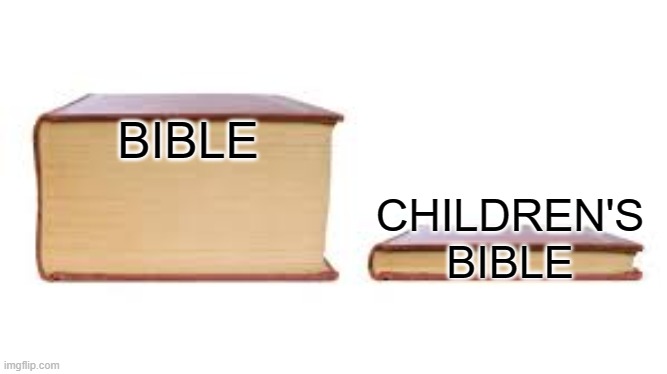 im not wrong. | BIBLE; CHILDREN'S BIBLE | image tagged in big book small book | made w/ Imgflip meme maker